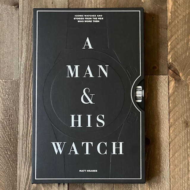 A Man & His Watch: Iconic Watches and Stories from the Men Who Wore Them